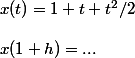 x(t) = 1 + t + t^2/2
 \\ 
 \\ x(1 + h) = ...